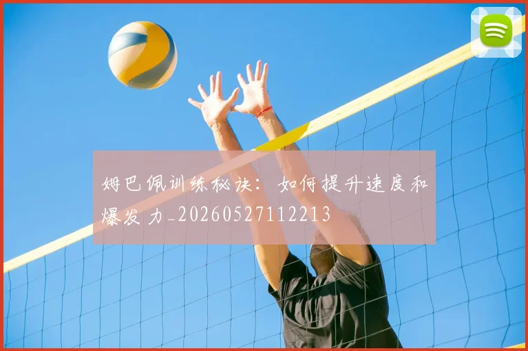 姆巴佩训练秘诀:如何提升速度和爆发力_20260527112213